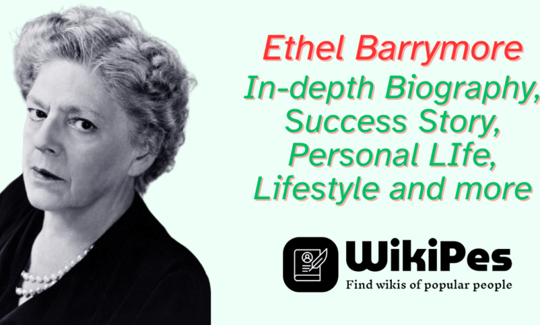 Ethel Barrymore In-depth Biography, Success Story, Personal LIfe, Lifestyle and more