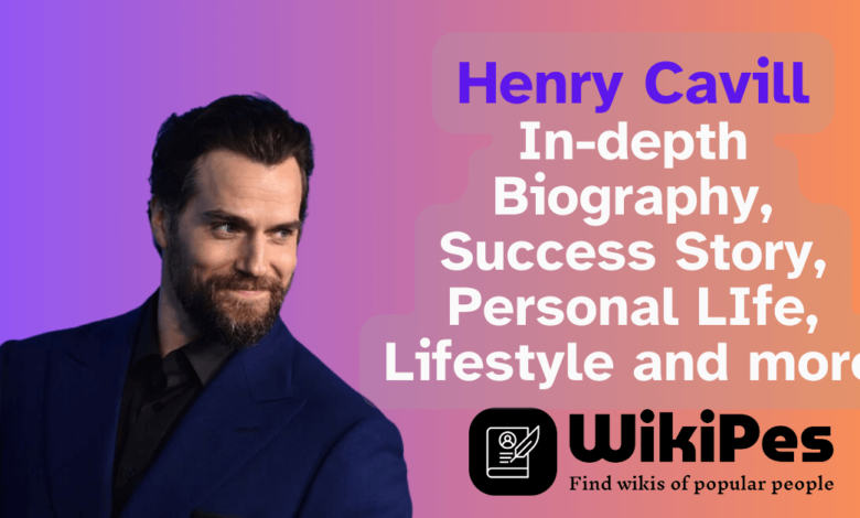 Henry Cavill In-depth Biography, Success Story, Personal LIfe, Lifestyle and more