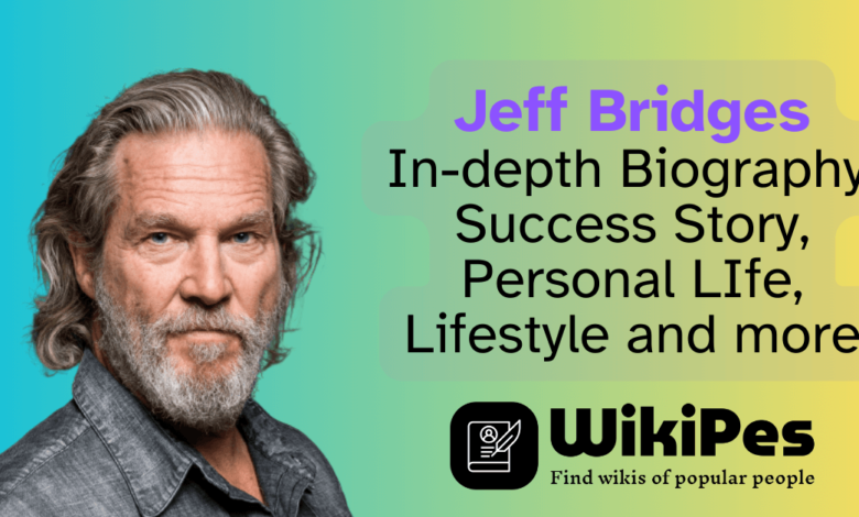 Jeff Bridges In-depth Biography, Success Story, Personal LIfe, Lifestyle and more
