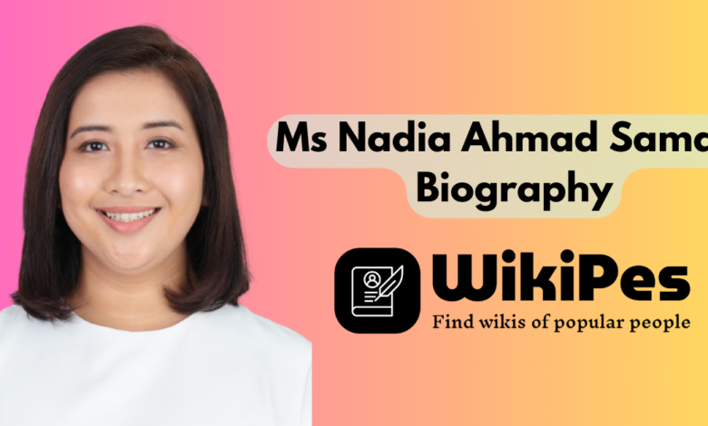 Ms Nadia Ahmad Samdin Biography